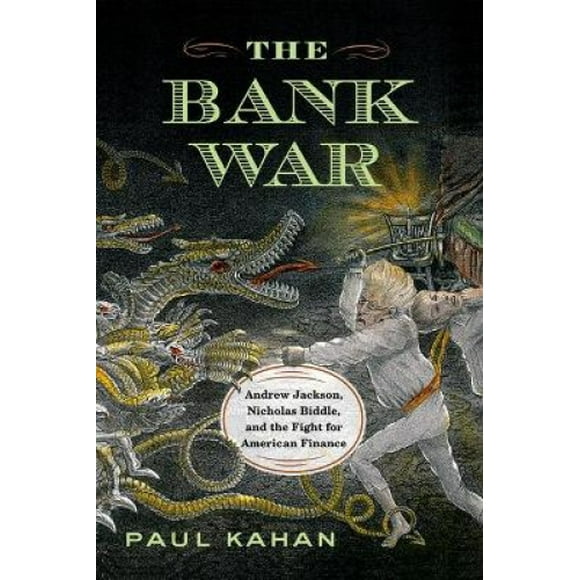 The Bank War: Andrew Jackson, Nicholas Biddle, and the Fight for American Finance