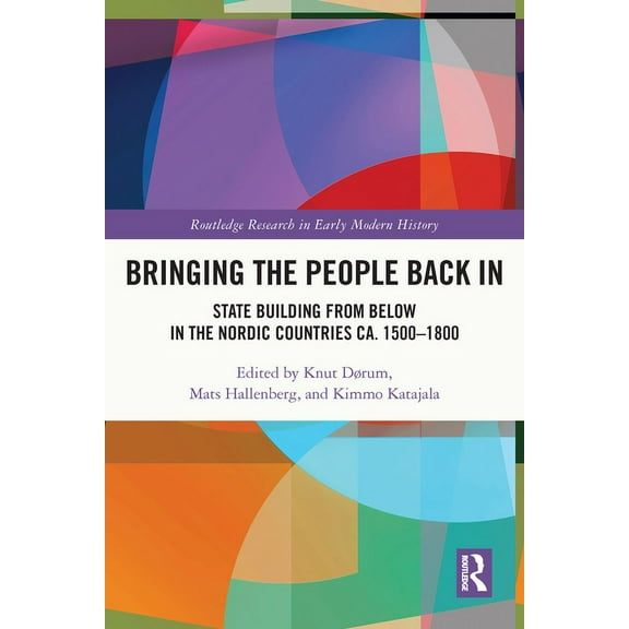 Routledge Research in Early Modern Histo Bringing the People Back In: State Building from Below in the Nordic Countries ca. 1500-1800, (Paperback)