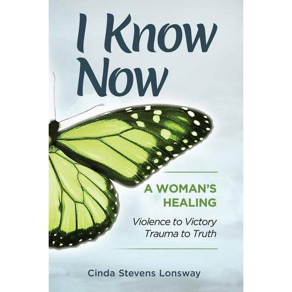 I Know Now: A Woman's Healing - Violence to Victory, Trauma to Truth, (Paperback)