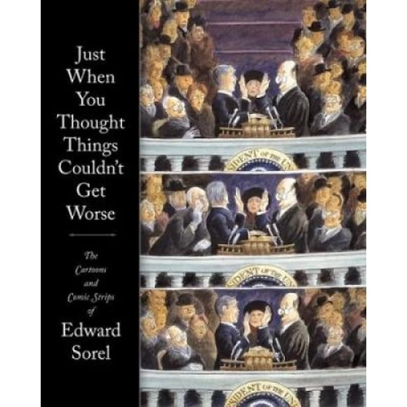 Juste Quand Vous Pensiez Que les Choses Ne Pouvaient Pas Empirer : la Bande Dessinée et Comique d'Edward Sorel