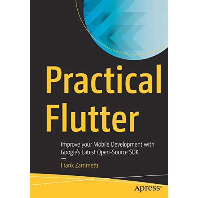 Practical Flutter: Improve your Mobile Development with Googleâs Latest Open-Source SDK