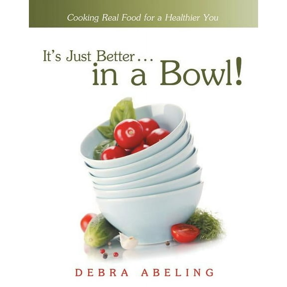 It's Just Better . . . in a Bowl!: Cooking Real Food for a Healthier You, (Paperback)