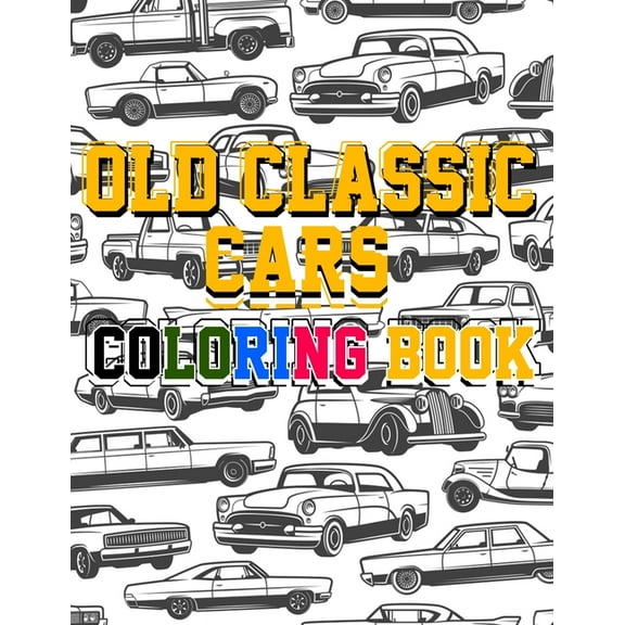 Old Classic Cars Coloring Book: a Recommended and beautiful coloring book for old cars lover, For Kids And Adults, Dover History Coloring Book, Iconic Cars with their names, (Paperback)