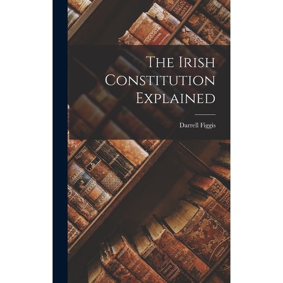 The Irish Constitution Explained, (Hardcover)