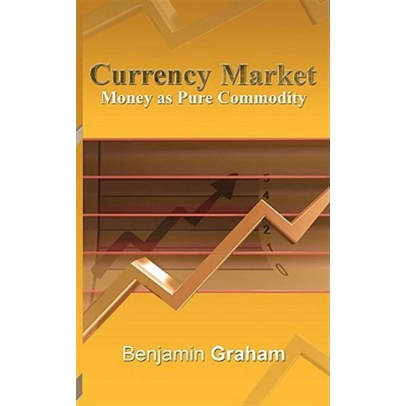 Currency Market Money as Pure Commodity Benjamin Graham Paperback