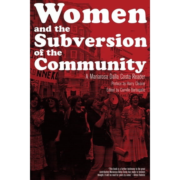 Women and the Subversion of the Community: A Mariarosa Dalla Costa Reader, (Paperback)