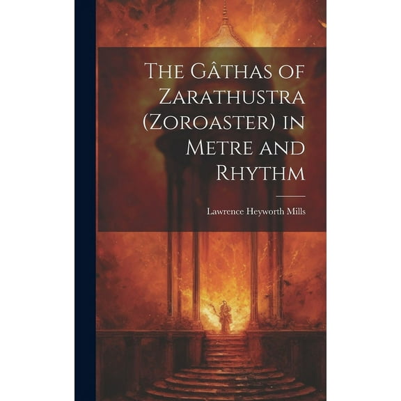 The Gâthas of Zarathustra (Zoroaster) in Metre and Rhythm (Hardcover)