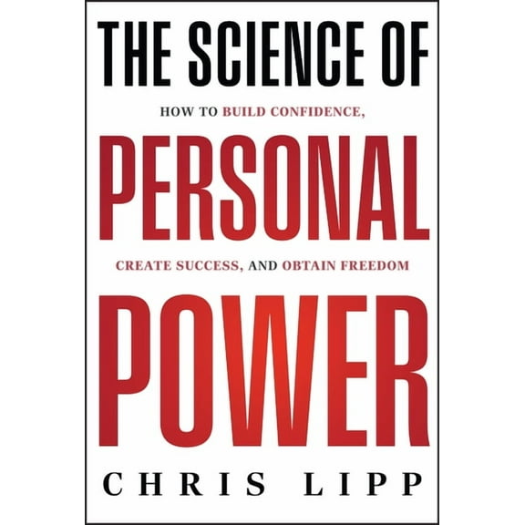 The Science of Personal Power: How to Build Confidence, Create Success, and Obtain Freedom, (Hardcover)