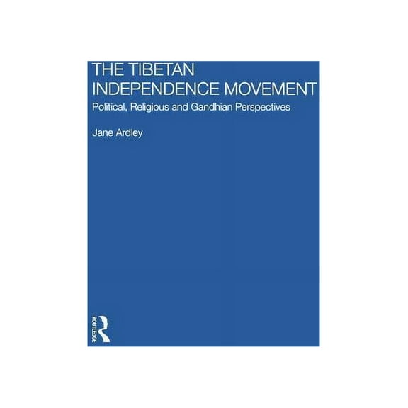 The Tibetan Independence Movement: Political, Religious and Gandhian Perspectives, (Paperback)