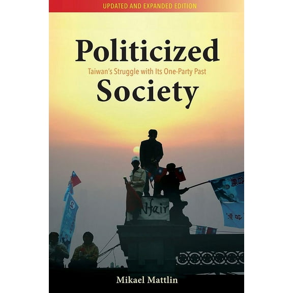 Politicized Society (2nd ed.) : The Long Shadow of Taiwan's One-party Legacy (Paperback)