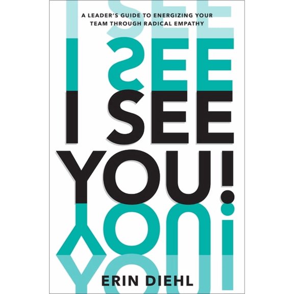 I See You!: A Leader's Guide to Energizing Your Team Through Radical Empathy, (Hardcover)