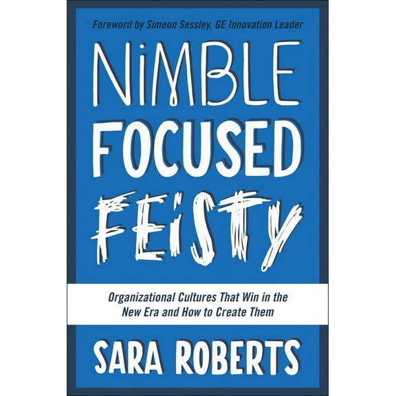 Nimble, Focused, Feisty : Organizational Cultures That Win in the New Era and How to Create Them (Hardcover)