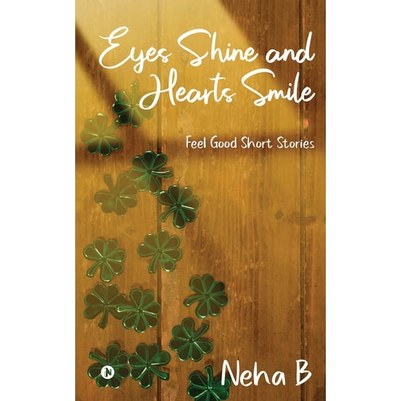 Eyes Shine and Hearts Smile: Feel Good Short Stories (Paperback) by Neha B
