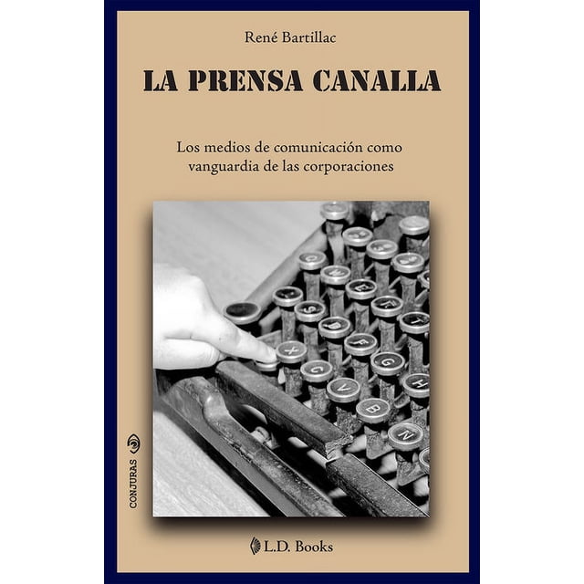 La prensa canalla. los medios de comunicación como vanguardia de las corporaciones