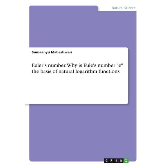 Euler's number. Why is Eule's number "e" the basis of natural logarithm functions (Paperback)