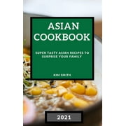 Asian Cookbook 2021 : Super Tasty Asian Recipes to Surprise Your Family (Hardcover)