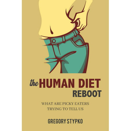 The Human Diet Reboot : What Are Picky Eaters Trying to Tell (Best Diet Plan For Picky Eaters)