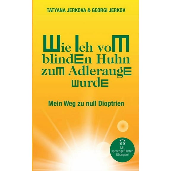 Wie ich vom blinden Huhn zum Adlerauge wurde: Mein Weg zu null Dioptrien, (Paperback)