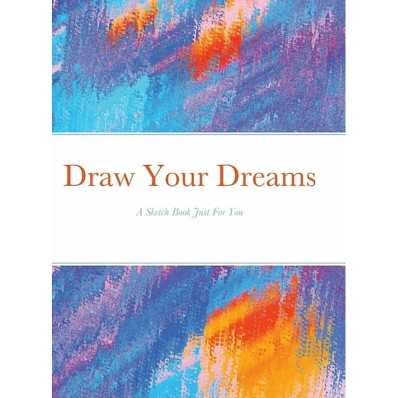 Draw Your Dreams: A Sketch Book Just For You, (Hardcover)