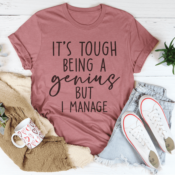 Its Tough Being A Genius But I Manage Tee Black Heather S Peachy Sunday T-Shirt