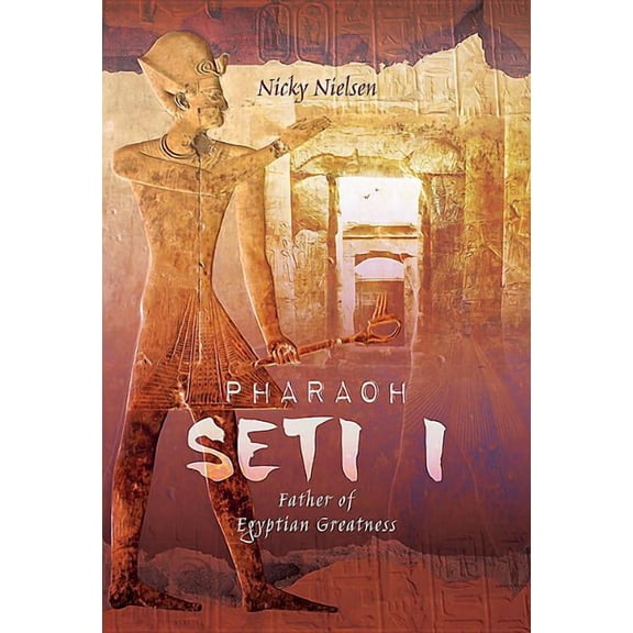 Pharaoh Seti I: Father of Egyptian Greatness (Hardcover) by Nicky Nielsen