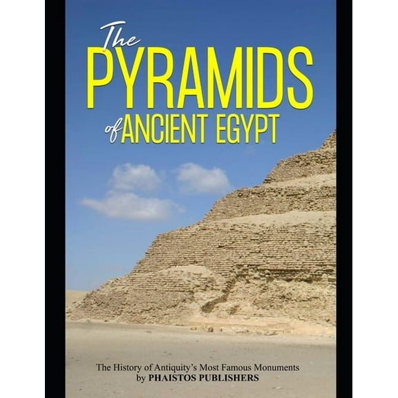 The Pyramids of Ancient Egypt: The History of Antiquity's Most Famous Monuments, (Paperback)
