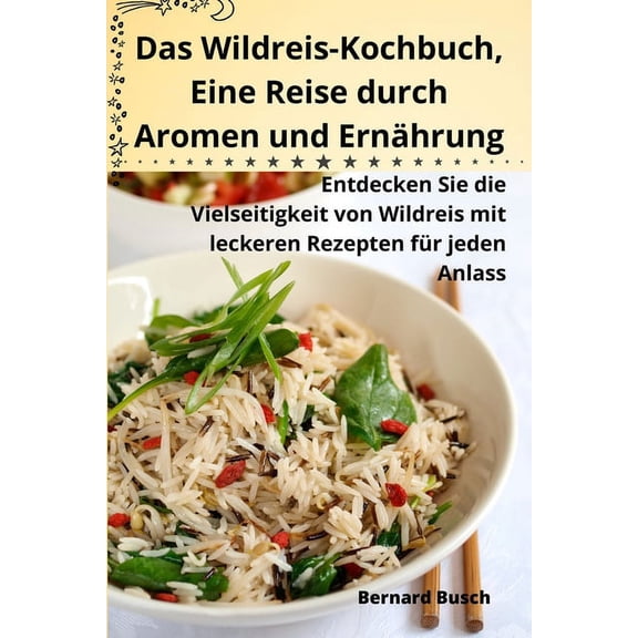 Das Wildreis-Kochbuch, Eine Reise durch Aromen und Ernährung, (Paperback)