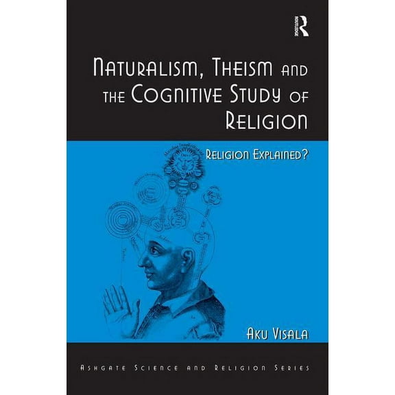Routledge Science and Religion Naturalism, Theism and the Cognitive Study of Religion: Religion Explained?, (Hardcover)