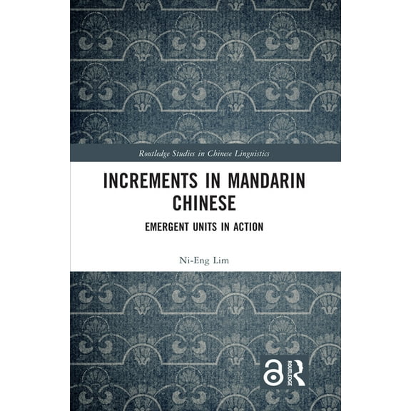 Routledge Studies in Chinese Linguistics Increments in Mandarin Chinese: Emergent Units in Action, (Paperback)