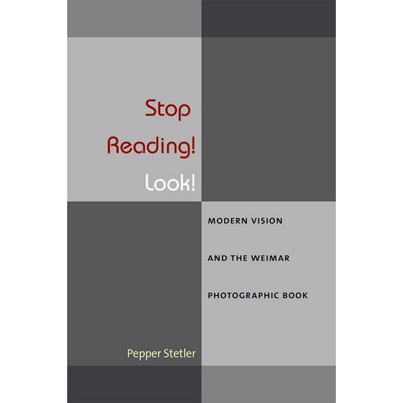 Social History, Popular Culture, and Pol Stop Reading! Look!: Modern Vision and the Weimar Photographic Book, (Hardcover)