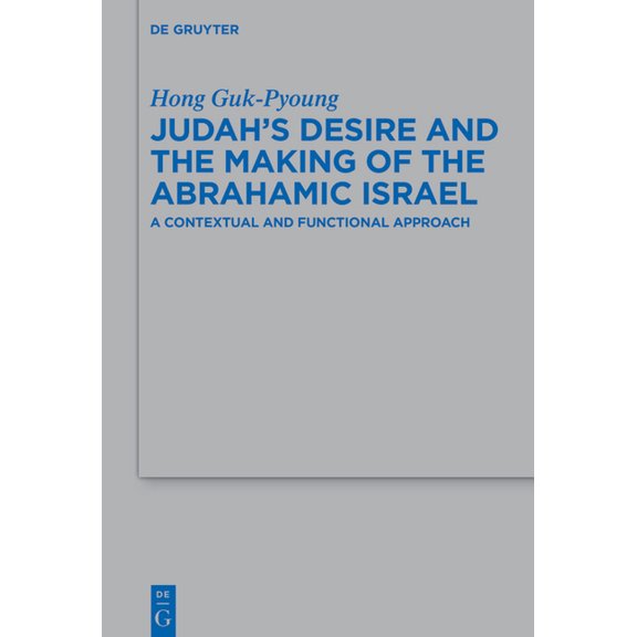 Beihefte Zur Zeitschrift Für die Alttest Judah's Desire and the Making of the Abrahamic Israel: A Contextual and Functional Approach, Book 559, (Hardcover)