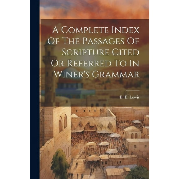 A Complete Index Of The Passages Of Scripture Cited Or Referred To In Winer's Grammar, (Paperback)