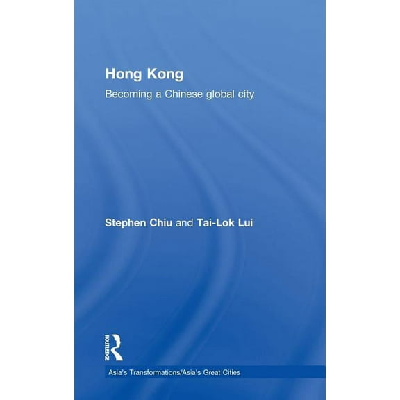 Asia's Transformations/Asia's Great Citi Hong Kong: Becoming a Chinese Global City, (Hardcover)