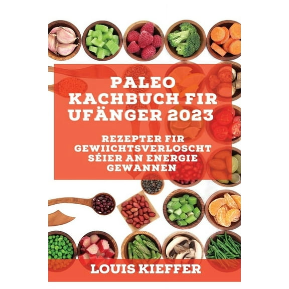 Paleo Kachbuch fir UfÃ¤nger 2023: Rezepter fir Gewiichtsverloscht sÃ©ier an Energie gewannen, (Paperback)