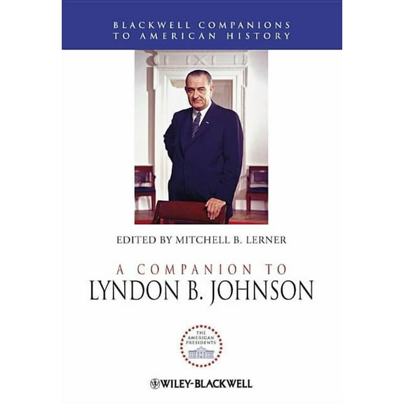 Wiley Blackwell Companions to American History: A Companion to Lyndon B. Johnson (Hardcover)