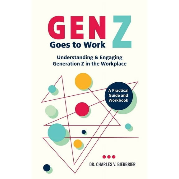 Gen Z Goes to Work: Understanding & Engaging Generation Z in the Workplace-A Practical Guide and Workbook, (Paperback)