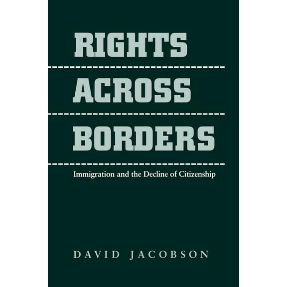 Rights Across Borders: Immigration and the Decline of Citizenship, (Paperback)