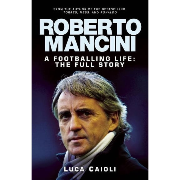 Roberto Mancini: A Footballing Life: The Full Story (Paperback)