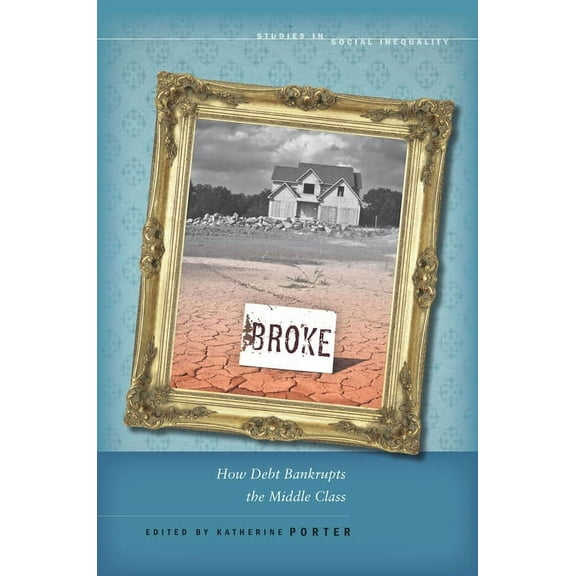 Studies in Social Inequality: Broke : How Debt Bankrupts the Middle Class (Hardcover)