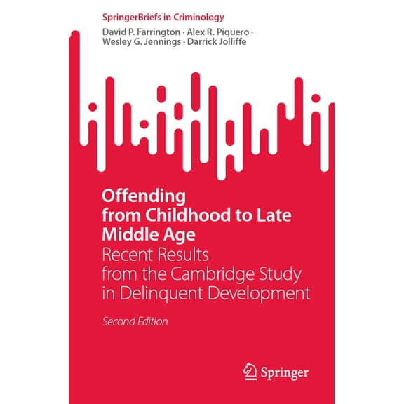 Springerbriefs in Criminology Offending from Childhood to Late Middle Age: Recent Results from the Cambridge Study in Delinquent Development, (Paperback)