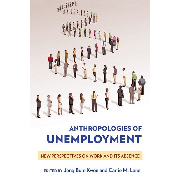 Anthropologies of Unemployment: New Perspectives on Work and Its Absence, (Paperback)