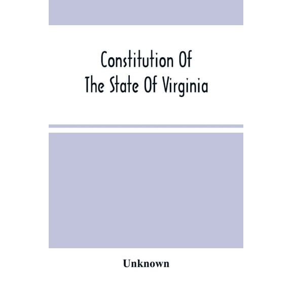 Constitution Of The State Of Virginia, And The Ordinances Adopted By The Convention Which Assembled At Alexandria, On Th, (Paperback)