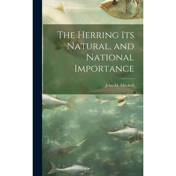 The Herring Its Natural, and National Importance (Hardcover)