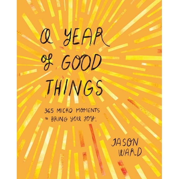 A Year of Good Things: 365 Micro-Moments to Bring You Joy, (Hardcover)