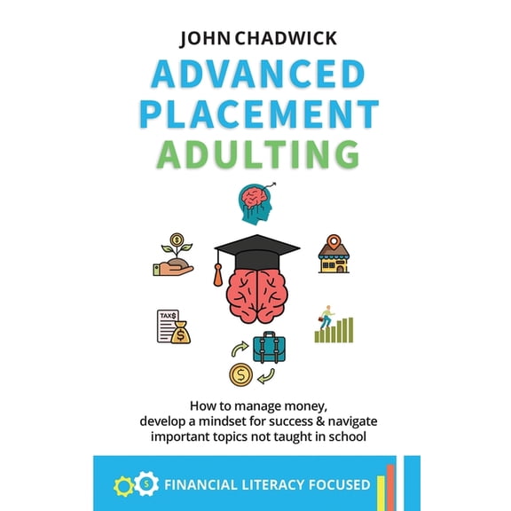 Advanced Placement Adulting: How to manage money, develop a mindset for success and navigate important topics not taught, (Paperback)