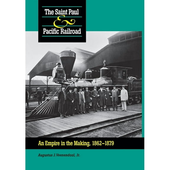 Saint Paul & Pacific Railroad: An Empire in the Making, 1862-1879, (Hardcover)