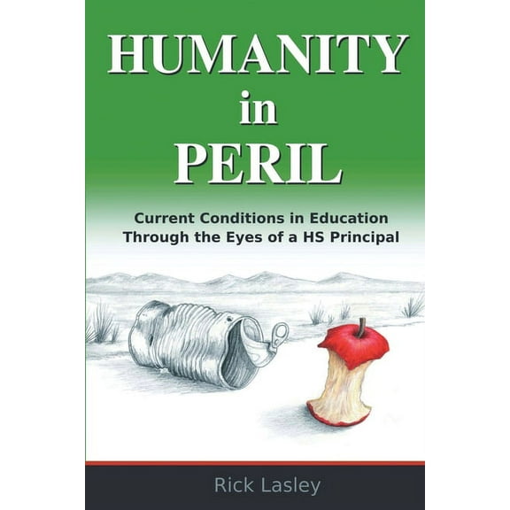 Humanity In Peril: Current Conditions in Education Through Eyes of a HS Principal (Paperback)
