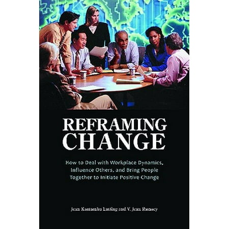 Reframing Change How To Deal With Workplace Dynamics