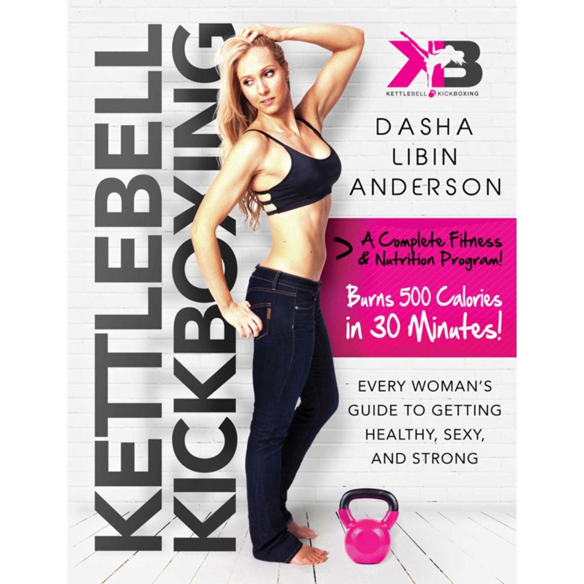 Kettlebell Kickboxing: Every Woman's Guide to Getting Healthy, Sexy, and Strong