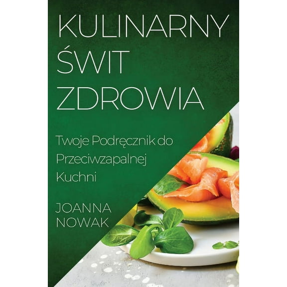Kulinarny Świt Zdrowia: Twoje Podręcznik do Przeciwzapalnej Kuchni, (Paperback)